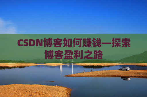 CSDN博客如何赚钱—探索博客盈利之路