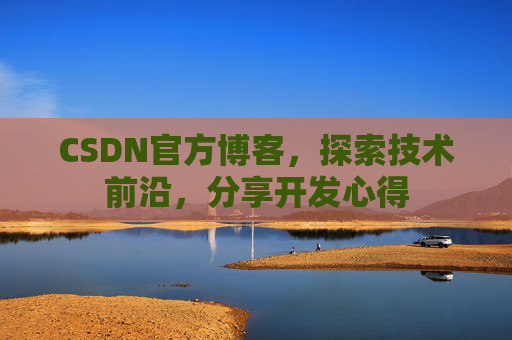 CSDN官方博客，探索技术前沿，分享开发心得